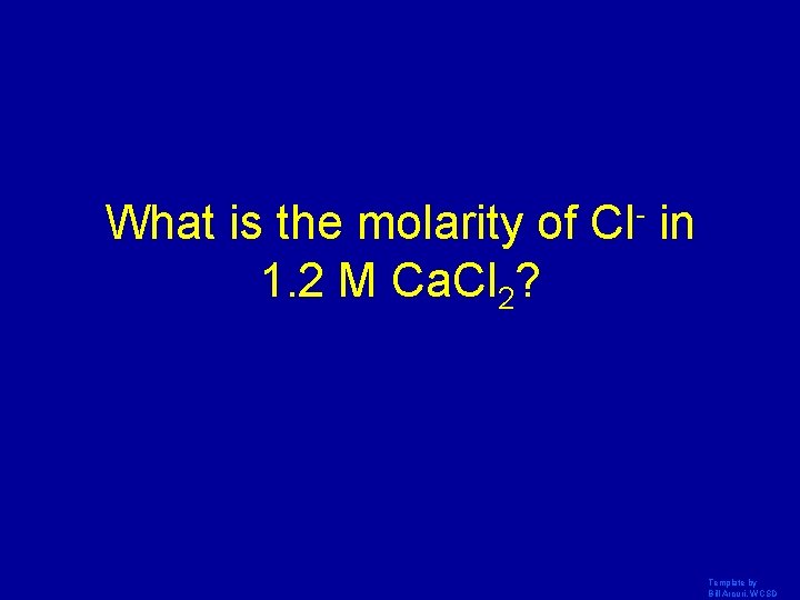 What is the molarity of Cl- in 1. 2 M Ca. Cl 2? Template