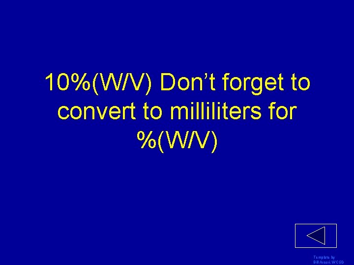 10%(W/V) Don’t forget to convert to milliliters for %(W/V) Template by Bill Arcuri, WCSD