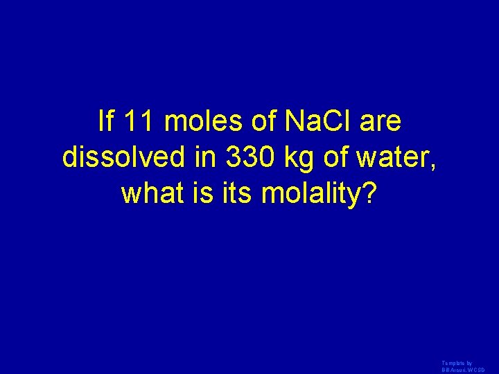 If 11 moles of Na. Cl are dissolved in 330 kg of water, what