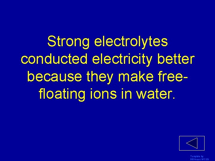 Strong electrolytes conducted electricity better because they make freefloating ions in water. Template by