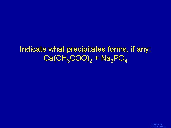 Indicate what precipitates forms, if any: Ca(CH 3 COO)2 + Na 3 PO 4