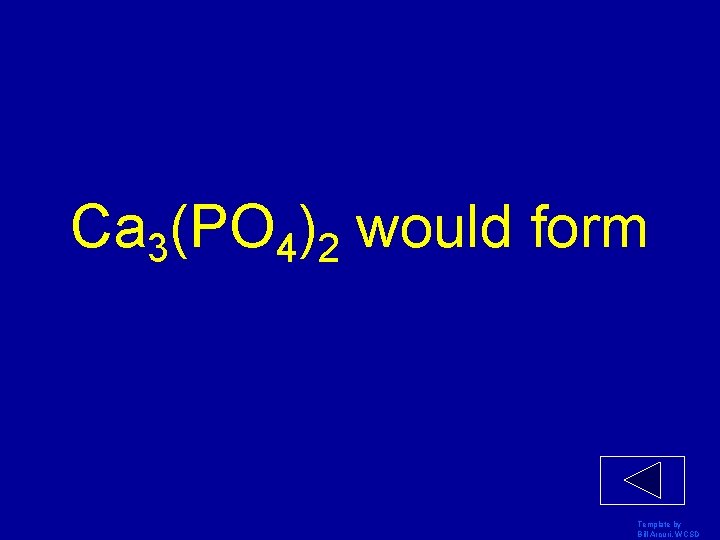 Ca 3(PO 4)2 would form Template by Bill Arcuri, WCSD 