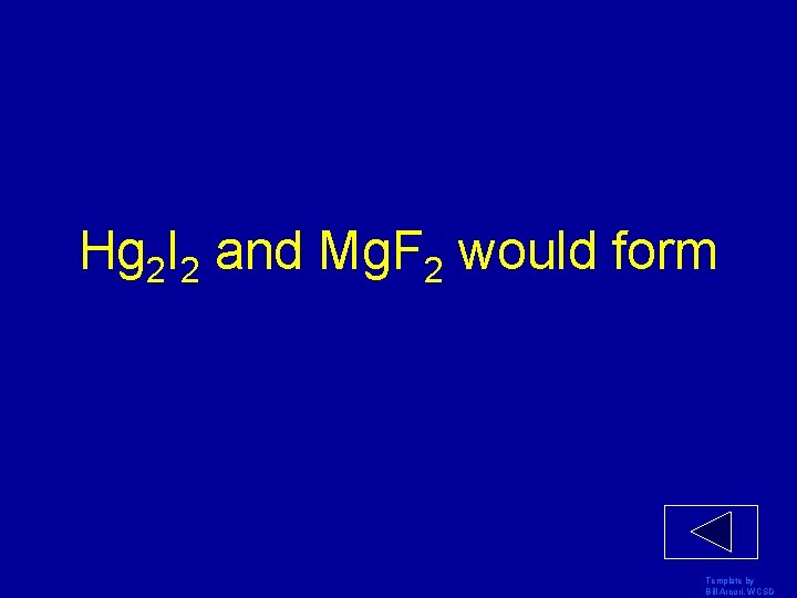 Hg 2 I 2 and Mg. F 2 would form Template by Bill Arcuri,