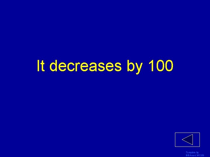 It decreases by 100 Template by Bill Arcuri, WCSD 