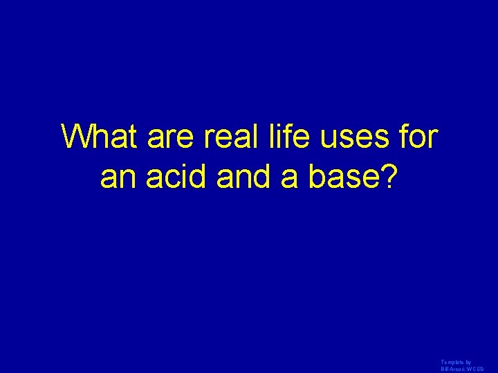 What are real life uses for an acid and a base? Template by Bill