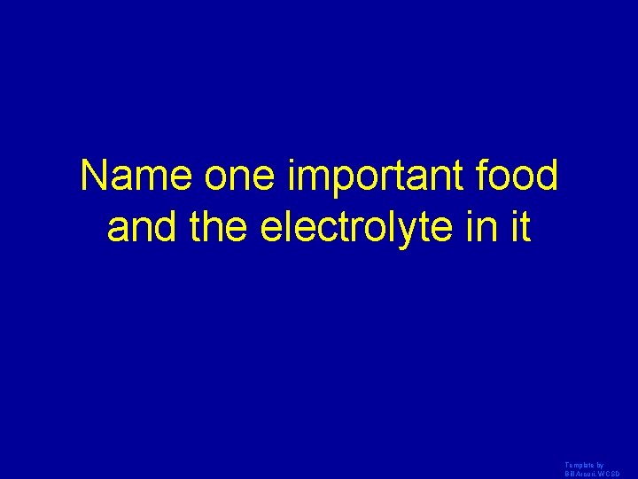 Name one important food and the electrolyte in it Template by Bill Arcuri, WCSD