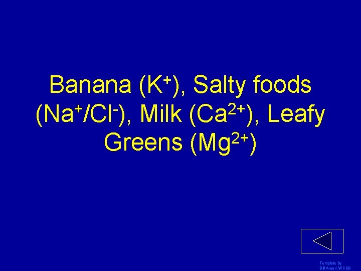 + (K ), Banana Salty foods (Na+/Cl-), Milk (Ca 2+), Leafy 2+ Greens (Mg