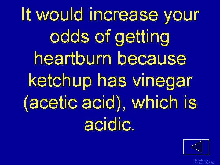 It would increase your odds of getting heartburn because ketchup has vinegar (acetic acid),