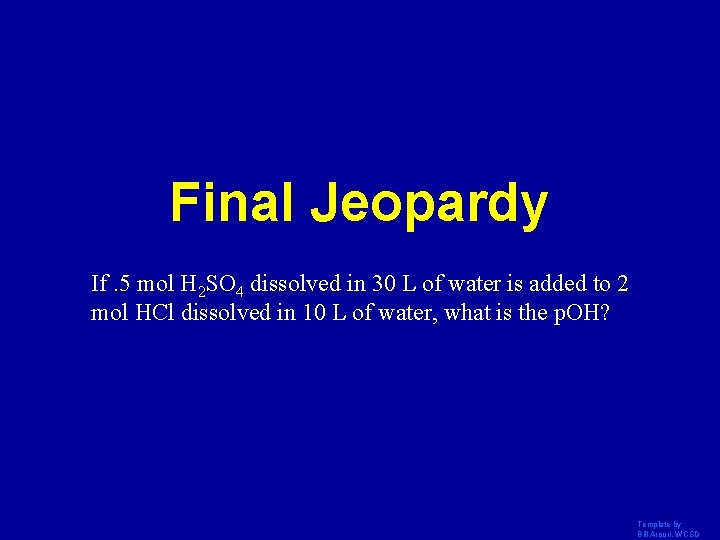 Final Jeopardy If. 5 mol H 2 SO 4 dissolved in 30 L of