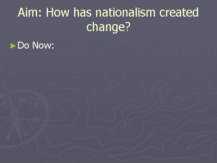 Aim: How has nationalism created change? ► Do Now: 