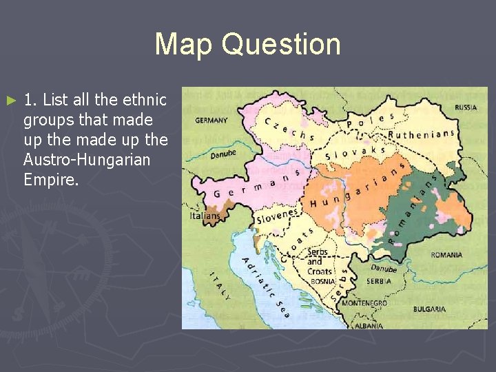 Map Question ► 1. List all the ethnic groups that made up the Austro-Hungarian