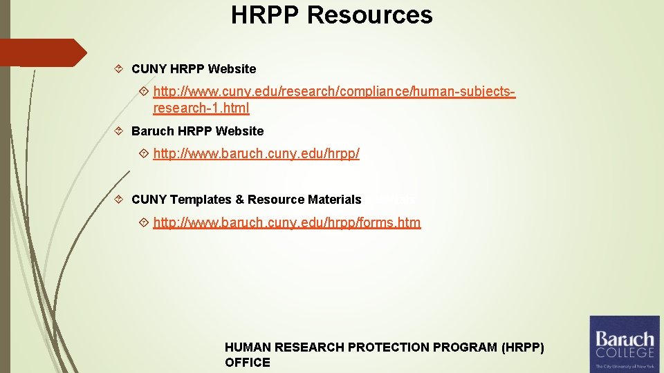 HRPP Resources CUNY HRPP Website http: //www. cuny. edu/research/compliance/human-subjectsresearch-1. html Baruch HRPP Website http: