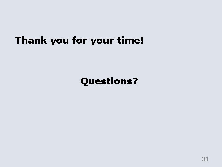 Thank you for your time! Questions? 31 
