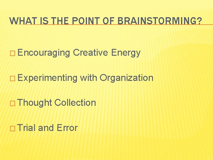 WHAT IS THE POINT OF BRAINSTORMING? � Encouraging Creative Energy � Experimenting � Thought