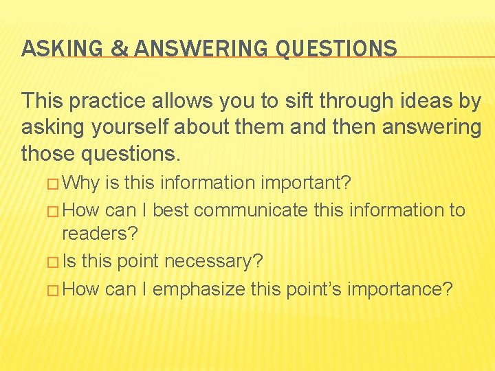 ASKING & ANSWERING QUESTIONS This practice allows you to sift through ideas by asking