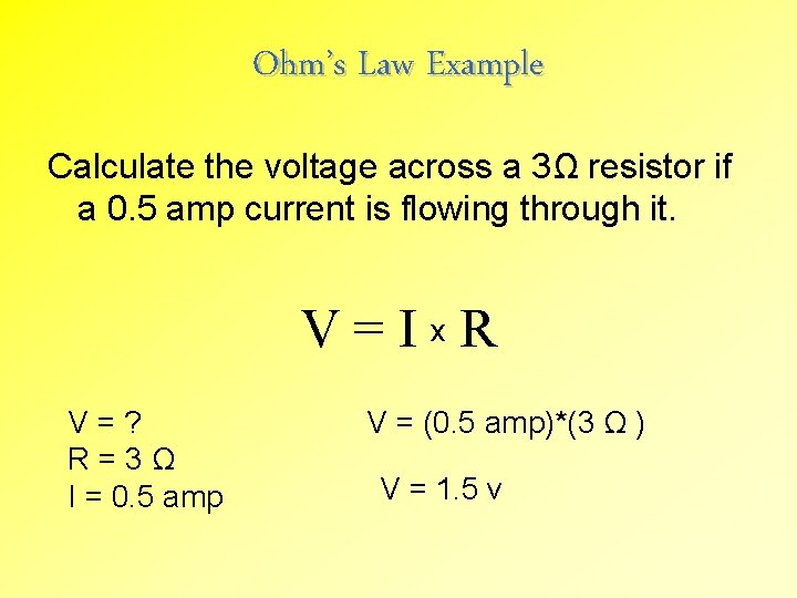 Ohm’s Law Example Calculate the voltage across a 3Ω resistor if a 0. 5