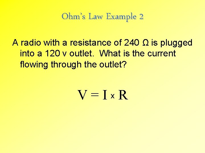 Ohm’s Law Example 2 A radio with a resistance of 240 Ω is plugged