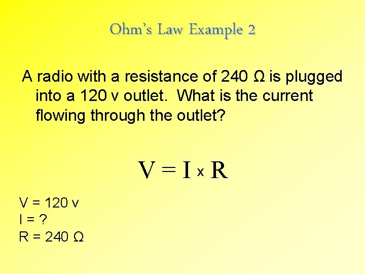 Ohm’s Law Example 2 A radio with a resistance of 240 Ω is plugged