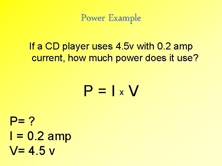Power Example If a CD player uses 4. 5 v with 0. 2 amp