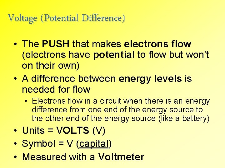 Voltage (Potential Difference) • The PUSH that makes electrons flow (electrons have potential to