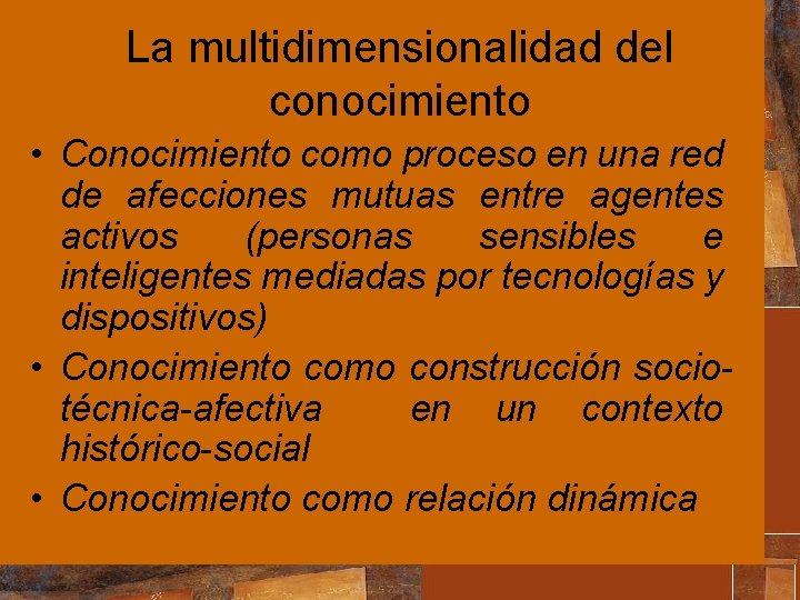 La multidimensionalidad del conocimiento • Conocimiento como proceso en una red de afecciones mutuas