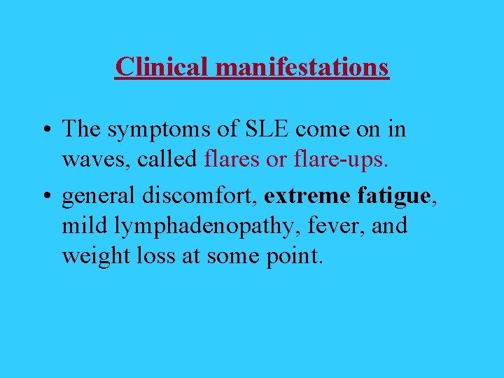 Clinical manifestations • The symptoms of SLE come on in waves, called flares or