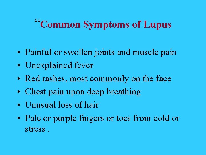 “Common Symptoms of Lupus • • • Painful or swollen joints and muscle pain