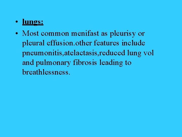  • lungs: • Most common menifast as pleurisy or pleural effusion. other features