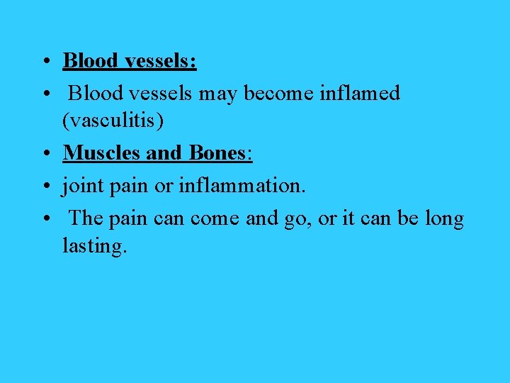  • Blood vessels: • Blood vessels may become inflamed (vasculitis) • Muscles and