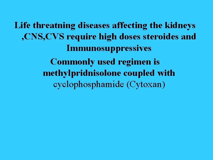 Life threatning diseases affecting the kidneys , CNS, CVS require high doses steroides and