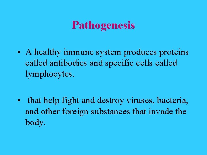 Pathogenesis • A healthy immune system produces proteins called antibodies and specific cells called