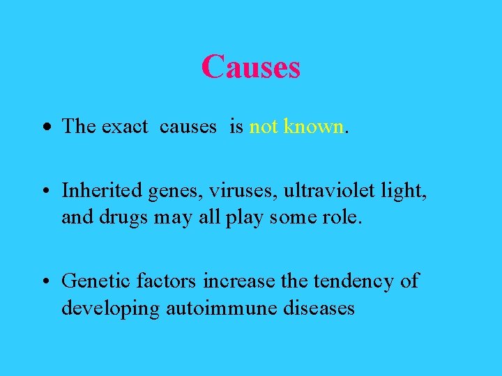 Causes The exact causes is not known. • Inherited genes, viruses, ultraviolet light, and