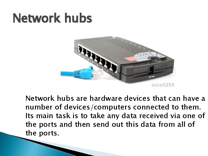 Network hubs are hardware devices that can have a number of devices/computers connected to
