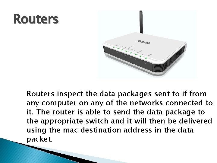 Routers inspect the data packages sent to if from any computer on any of