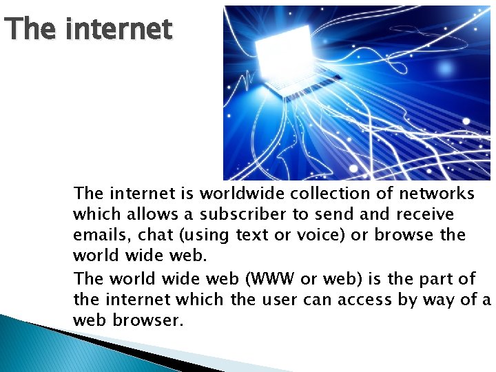 The internet is worldwide collection of networks which allows a subscriber to send and