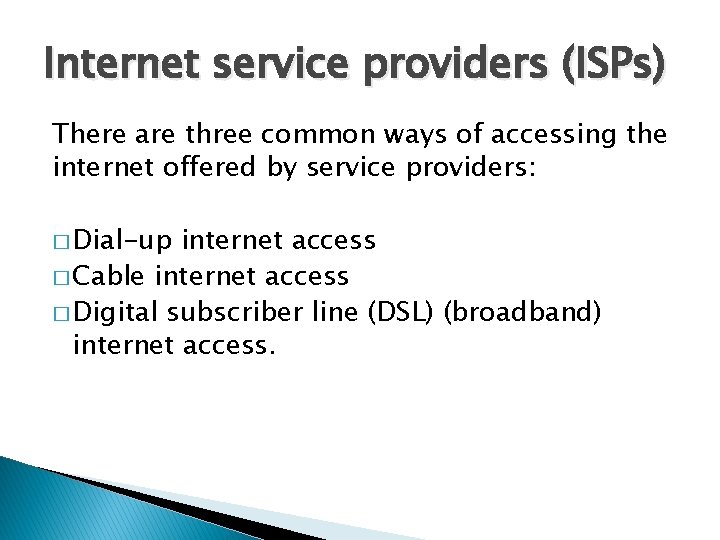 Internet service providers (ISPs) There are three common ways of accessing the internet offered