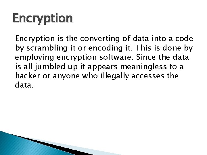 Encryption is the converting of data into a code by scrambling it or encoding