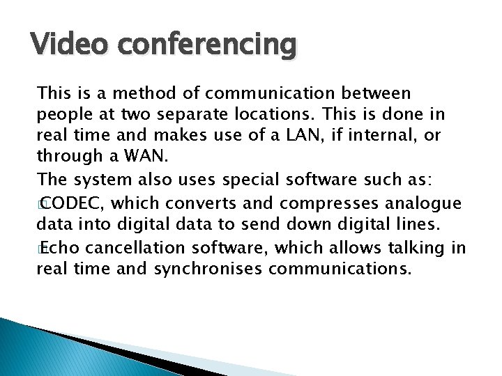 Video conferencing This is a method of communication between people at two separate locations.