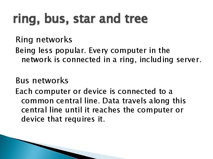 ring, bus, star and tree Ring networks Being less popular. Every computer in the