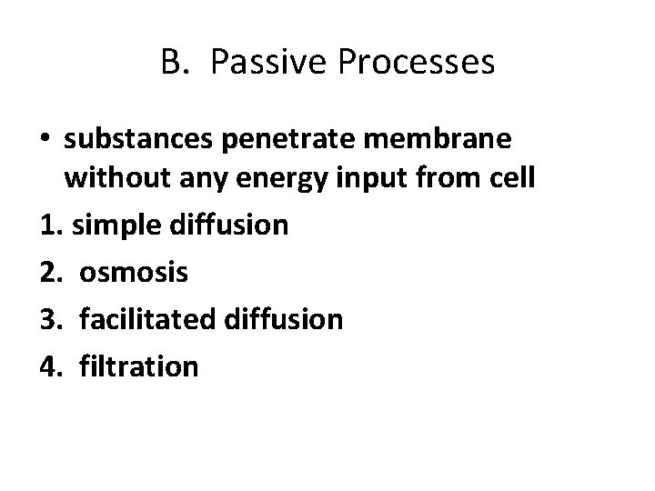 B. Passive Processes • substances penetrate membrane without any energy input from cell 1.