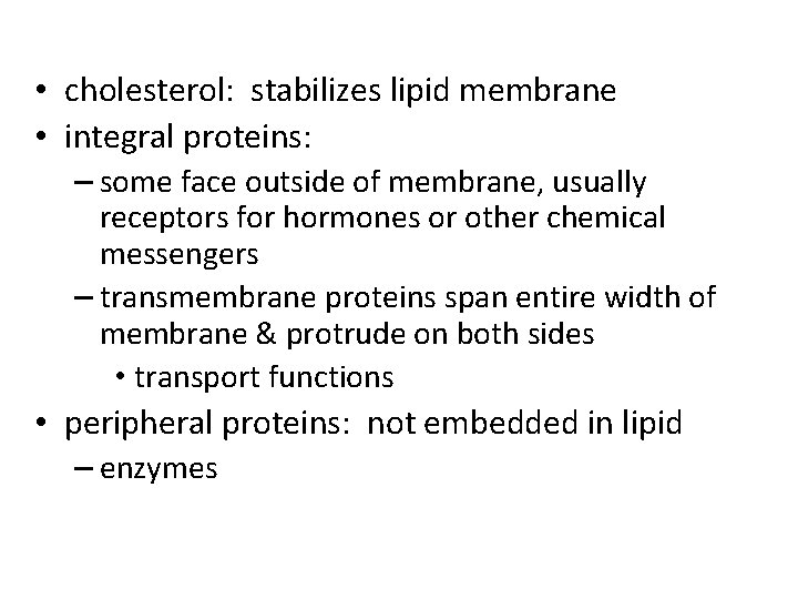  • cholesterol: stabilizes lipid membrane • integral proteins: – some face outside of