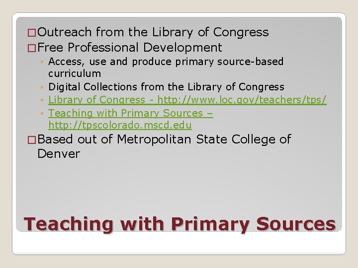 � Outreach from the Library of Congress � Free Professional Development ◦ Access, use