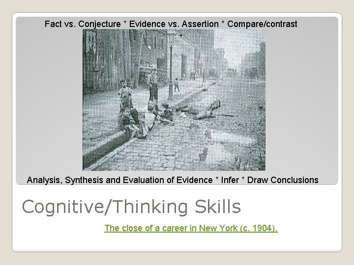 Fact vs. Conjecture * Evidence vs. Assertion * Compare/contrast Analysis, Synthesis and Evaluation of