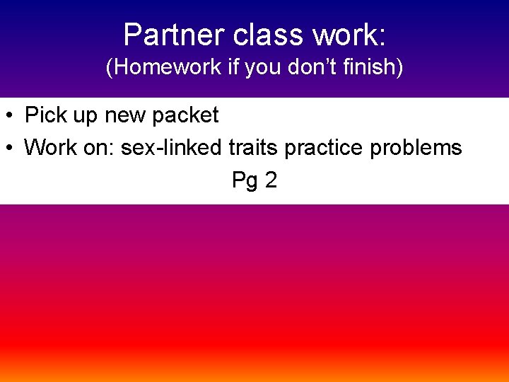 Partner class work: (Homework if you don’t finish) • Pick up new packet •