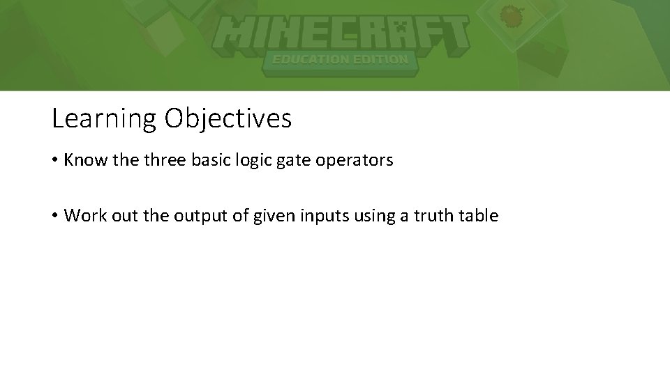 Learning Objectives • Know the three basic logic gate operators • Work out the
