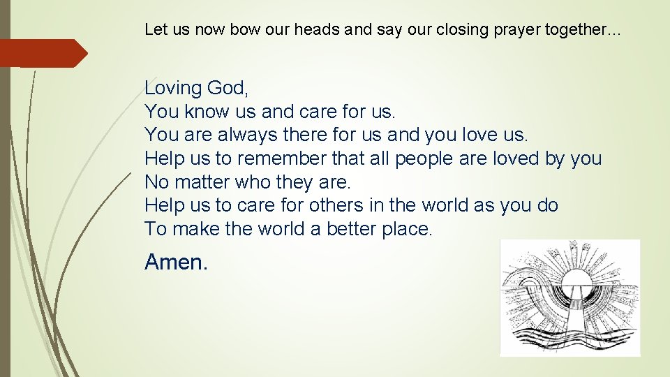 Let us now bow our heads and say our closing prayer together… Loving God,