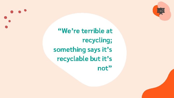 “We’re terrible at recycling; something says it’s recyclable but it’s not” 