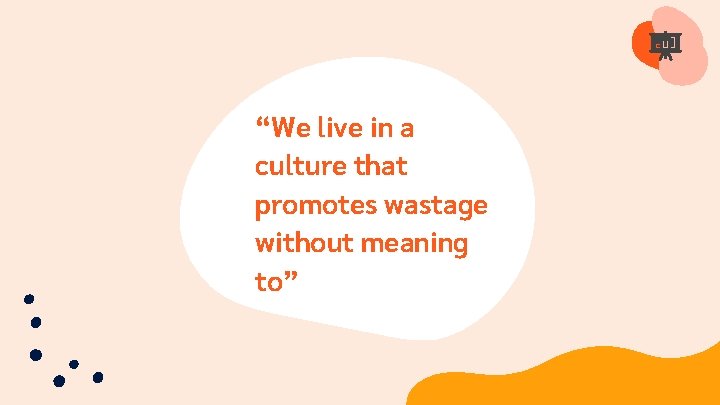 “We live in a culture that promotes wastage without meaning to” 