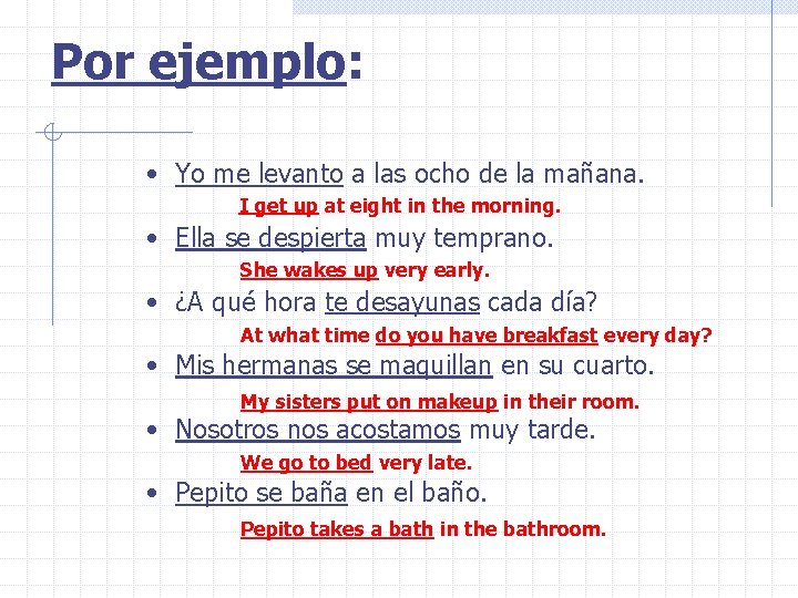 Por ejemplo: • Yo me levanto a las ocho de la mañana. I get Por ejemplo: • Yo me levanto a las ocho de la mañana. I get
