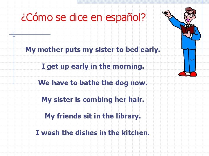 ¿Cómo se dice en español? My mother puts my sister to bed early. I ¿Cómo se dice en español? My mother puts my sister to bed early. I